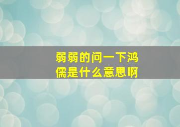 弱弱的问一下鸿儒是什么意思啊