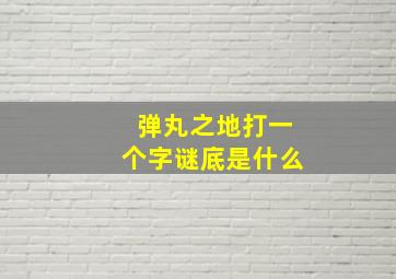 弹丸之地打一个字谜底是什么