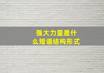 强大力量是什么短语结构形式