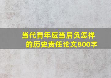 当代青年应当肩负怎样的历史责任论文800字