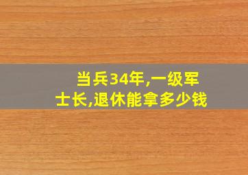 当兵34年,一级军士长,退休能拿多少钱