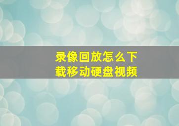 录像回放怎么下载移动硬盘视频