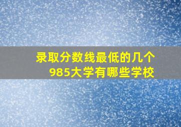 录取分数线最低的几个985大学有哪些学校