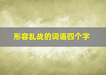 形容乱战的词语四个字