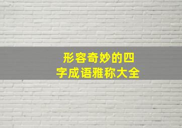 形容奇妙的四字成语雅称大全