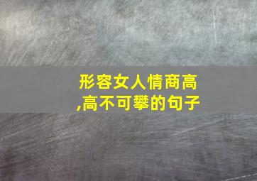 形容女人情商高,高不可攀的句子