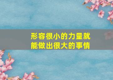 形容很小的力量就能做出很大的事情