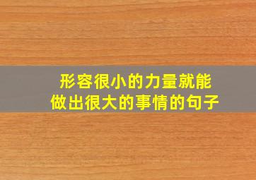 形容很小的力量就能做出很大的事情的句子