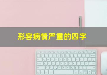 形容病情严重的四字