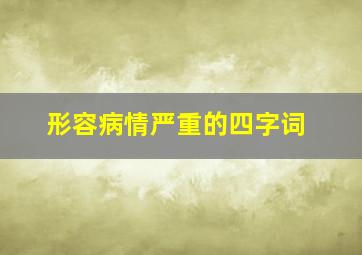 形容病情严重的四字词