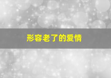 形容老了的爱情