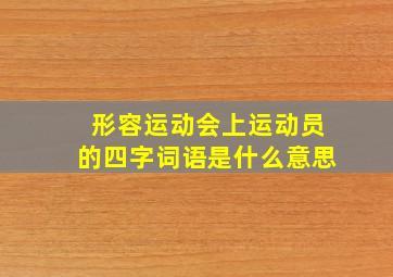 形容运动会上运动员的四字词语是什么意思