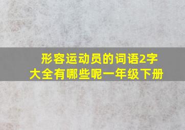 形容运动员的词语2字大全有哪些呢一年级下册