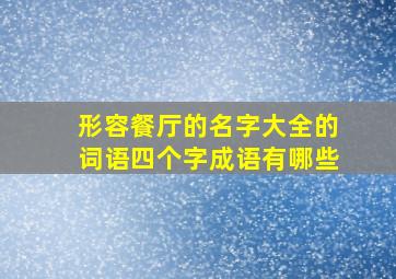 形容餐厅的名字大全的词语四个字成语有哪些