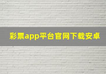 彩票app平台官网下载安卓