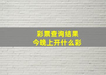 彩票查询结果今晚上开什么彩