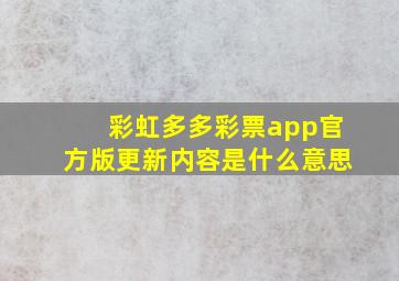 彩虹多多彩票app官方版更新内容是什么意思