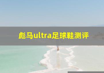 彪马ultra足球鞋测评