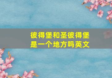 彼得堡和圣彼得堡是一个地方吗英文