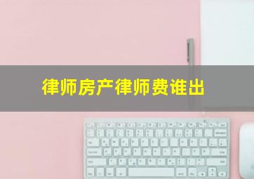 律师房产律师费谁出