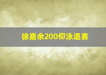 徐嘉余200仰泳退赛