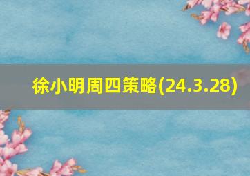 徐小明周四策略(24.3.28)