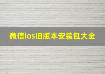 微信ios旧版本安装包大全