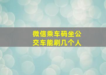 微信乘车码坐公交车能刷几个人