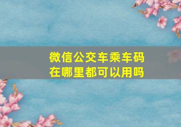 微信公交车乘车码在哪里都可以用吗