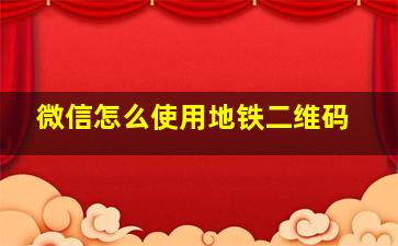 微信怎么使用地铁二维码