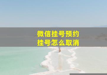 微信挂号预约挂号怎么取消