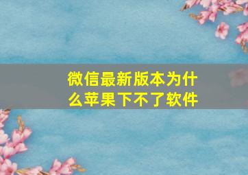 微信最新版本为什么苹果下不了软件