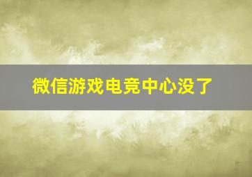 微信游戏电竞中心没了