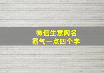 微信生意网名霸气一点四个字