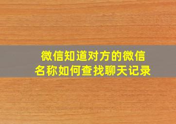 微信知道对方的微信名称如何查找聊天记录