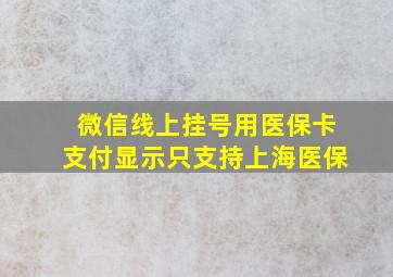 微信线上挂号用医保卡支付显示只支持上海医保