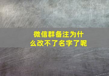 微信群备注为什么改不了名字了呢