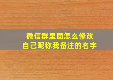 微信群里面怎么修改自己昵称我备注的名字