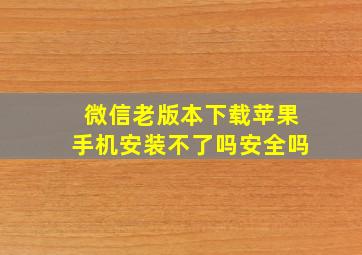 微信老版本下载苹果手机安装不了吗安全吗