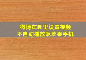 微博在哪里设置视频不自动播放呢苹果手机