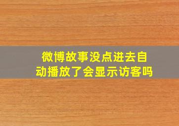 微博故事没点进去自动播放了会显示访客吗