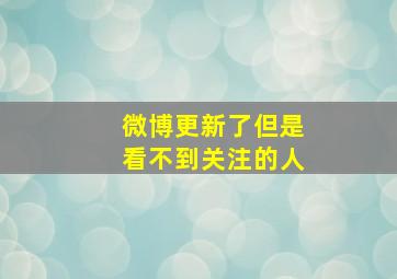 微博更新了但是看不到关注的人