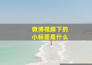 微博视频下的小标签是什么