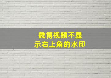 微博视频不显示右上角的水印