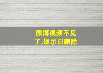 微博视频不见了,提示已删除