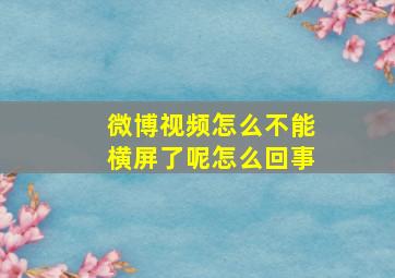 微博视频怎么不能横屏了呢怎么回事