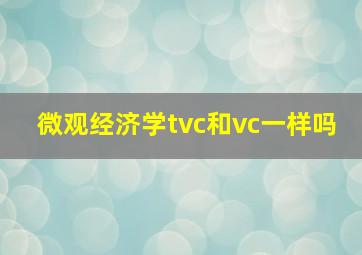 微观经济学tvc和vc一样吗