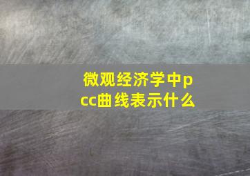 微观经济学中pcc曲线表示什么