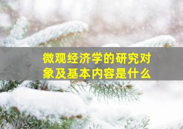 微观经济学的研究对象及基本内容是什么