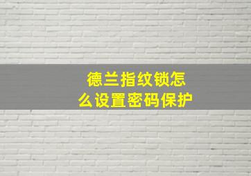 德兰指纹锁怎么设置密码保护